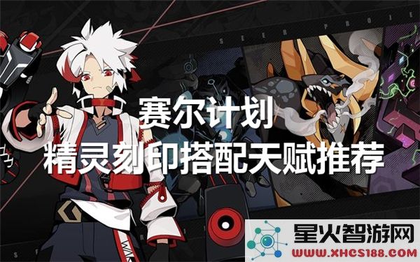 赛尔计划中精灵刻印的最佳搭配与天赋选择技巧解析