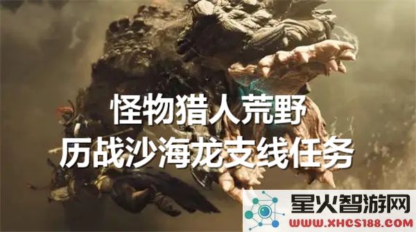 怪物猎人荒野历战沙海龙支线任务详细完成指南与流程解析
