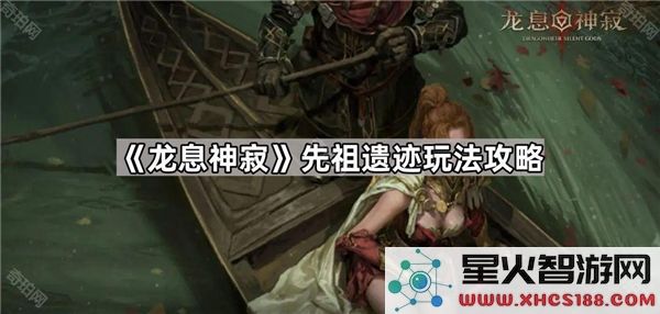 龙息神寂先祖遗迹探秘攻略与玩法技巧大揭秘