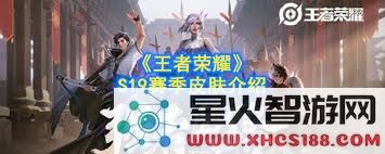 王者荣耀最新S19赛季限定皮肤大全及上架时间介绍,带你了解所有新皮肤信息