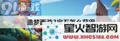 全面解析造梦西游3宝石获取攻略:掌握获取秘籍与技巧,提升你的游戏体验