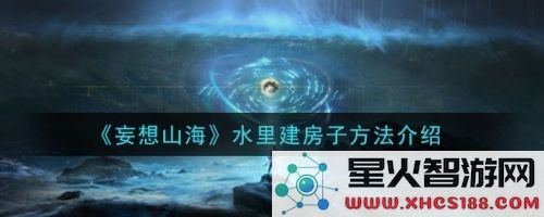 妄想山海如何在水中巧妙建造房屋的详细攻略与技巧分享
