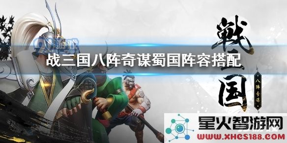 战三国八阵奇谋中,如何巧妙搭配蜀国核心阵容以提升战斗力