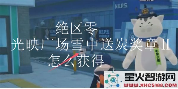 绝区零光映广场雪中送炭奖章Ⅱ获取攻略:如何快速达成全收集成就?