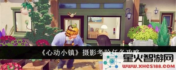 心动小镇摄影任务攻略:如何轻松完成高难度拍摄挑战 (心动小镇摄影任务攻略:如何轻松完成高难度拍摄挑战)