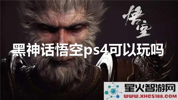 黑神话悟空PS4体验评测:次世代主机能否流畅运行?