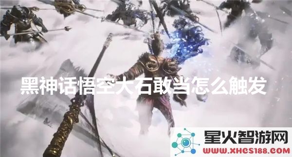 黑神话悟空大石敢当触发条件：近期热门BOSS战技巧解析