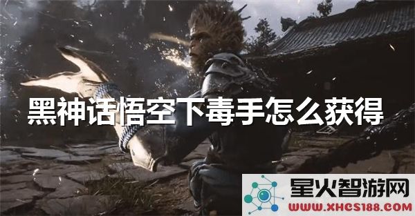 黑神话悟空：如何解锁毒系技能-近期热门战斗技巧解析