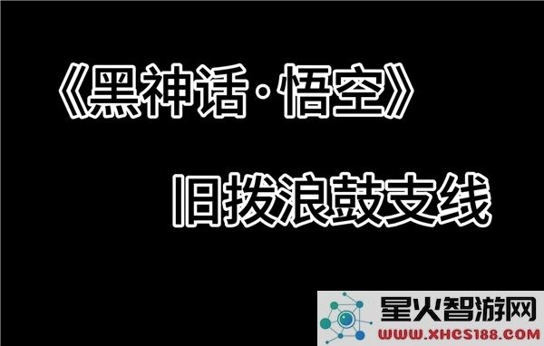 黑神话悟空:旧拨浪鼓支线任务全流程解析-新手通关指南