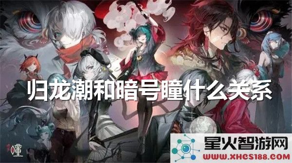 归龙潮与暗号瞳联动解析：国风手游IP如何破圈引爆二次元