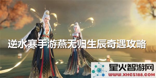 逆水寒手游燕无归生辰奇遇攻略：2024最新剧情触发技巧解析