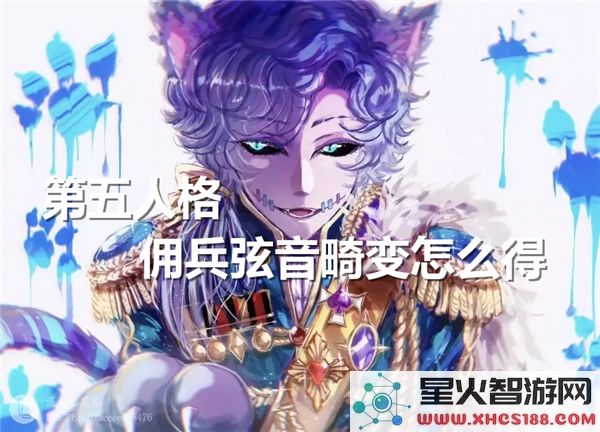 第五人格佣兵弦音畸变获取攻略：2024最新皮肤解锁指南