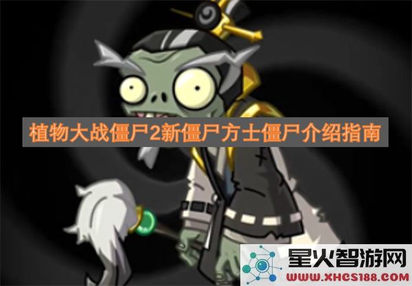 植物大战僵尸2新僵尸方士僵尸介绍指南