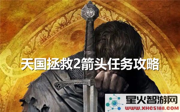 天国拯救2中的箭头支线任务攻略详解_如何顺利完成天国拯救2箭头任务